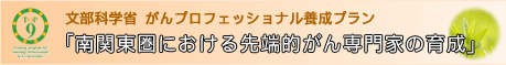 文部科学省　がんプロフェッショナル養成プラン「南関東圏における先端的がん専門家の育成」